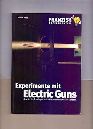 Experimente mit electric guns : Geschichte, Grundlagen und Selbstbau elektronischer Kanonen. Fran...