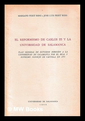 Seller image for El reformismo de Carlos III y la Universidad de Salamanca : plan general de estudios dirigido a la Universidad de Salamanca por el Real y Supremo Consejo de Castilla en 1771 / [por] Mariano Peset Reig y Jos� Luis Peset Reig for sale by MW Books