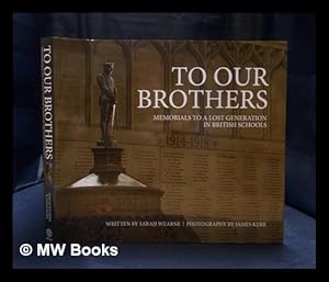 Imagen del vendedor de To our brothers : memorials to a lost generation in British schools / Sarah Wearne, James Kerr a la venta por MW Books