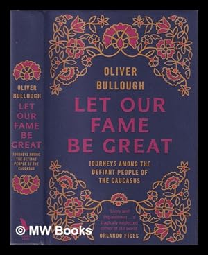 Immagine del venditore per Let our fame be great : journeys among the defiant people of the Caucasus / Oliver Bullough venduto da MW Books