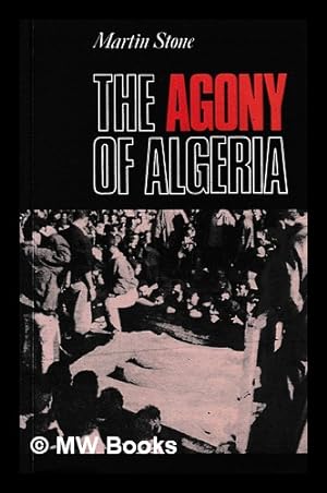 Immagine del venditore per The agony of Algeria / Martin Stone venduto da MW Books