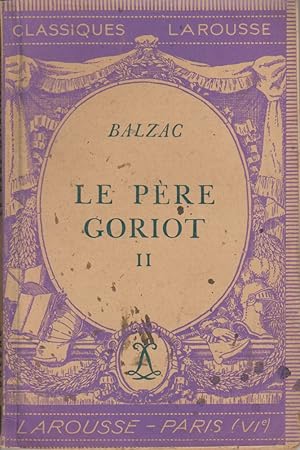 Le père Goriot. II. Notice biographique, notice historique et littéraire, notes explicatives, jug...