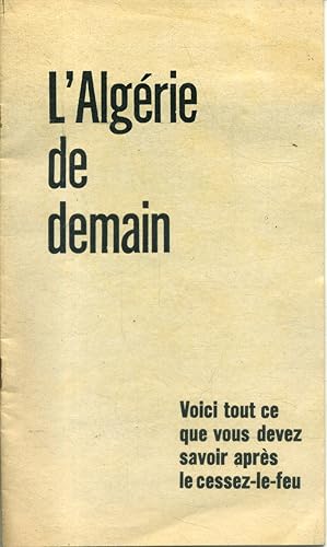 L'Algérie de demain. Voici tout ce que vous devez savoir après le cessez-le-feu. Mars 1962.