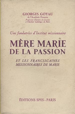 Une fondatrice d'institut missionnaire. Mère Marie de la Passion et les franciscaines missionnair...