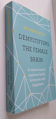 Demystifying The Female Brain: A neuroscientist explores health, hormones and happiness