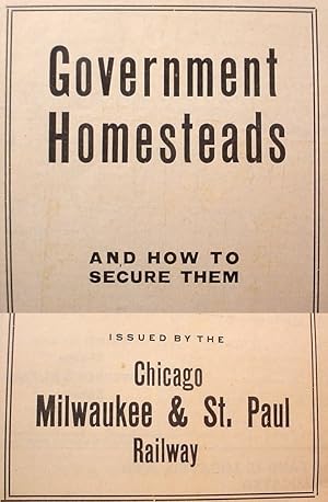 Government / Homesteads / And How To / Secure Them / Issued By The / Chicago / Milwaukee & St. Pa...