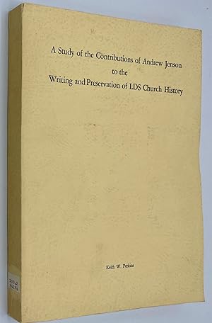 A Study of the Contributions of Andrew Jenson to the Writing and Preservation of LDS Church History