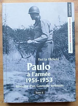 Mémoire du pays de Lorient - Tome 6 - Paulo à l'armée 1951-1953 - Itinéraire d'un gavroche lorien...