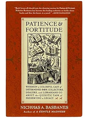 Seller image for Patience & Fortitude: Wherein a Colorful Cast of Determined Book Collectors, Dealers, and Librarians Go About the Quixotic Task of Preserving a Legacy for sale by Yesterday's Muse, ABAA, ILAB, IOBA
