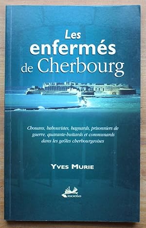 les enfermés de Cherbourg - Chouans, babouvistes, bagnards, prisonniers de guerre, quarante-huita...