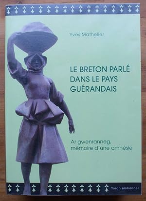 le breton parlé dans le pays guérandais - Ar gwenranneg, mémoire d'une amnésie