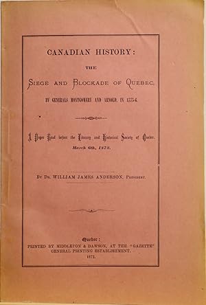 Canadian history. The siege and blockade of Quebec, by Generals Montgomery and Arnold, in 1775-6....