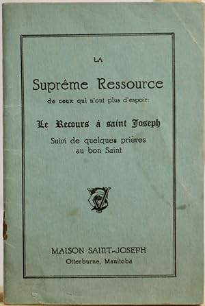 La suprême ressource de ceux qui n'ont plus espoir. Le recours à Saint-Joseph suivi de quelques p...