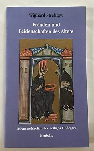 Freuden und Leidenschaften des Alters. Lebensweisheiten der heiligen Hildegard.