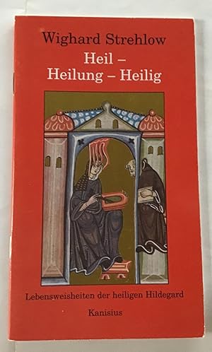 Heil - Heilung - Heilig. Lebensweisheiten der heiligen Hildegard.