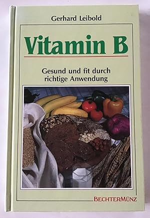 Vitamin B : gesund und fit durch richtige Anwendung.