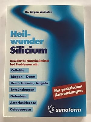 Heilwunder Silicium : Bewährtes Naturheilmittel bei Problemen mit : Cellulite, Magen-Darm, Haut, ...