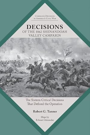 Imagen del vendedor de Decisions of the 1862 Shenandoah Valley Campaign : The Sixteen Critical Decisions That Defined the Operation a la venta por GreatBookPrices