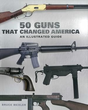 Seller image for 50 Guns That Changed America : An Illustrated Guide for sale by GreatBookPrices