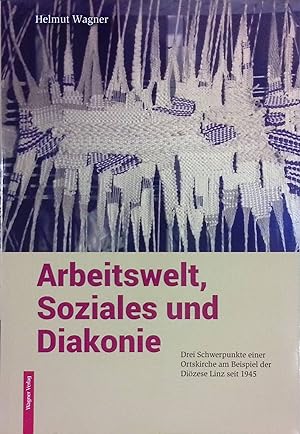 Seller image for Arbeitswelt, Soziales und Diakonie : drei Schwerpunkte einer Ortskirche am Beispiel der Dizese Linz seit 1945. for sale by books4less (Versandantiquariat Petra Gros GmbH & Co. KG)