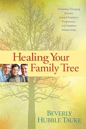 Bild des Verkufers fr Healing Your Family Tree: A Destiny-Changing Journey Toward Freedom, Forgiveness, and Healthier Relationships zum Verkauf von WeBuyBooks