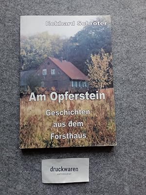 Am Opferstein : Geschichten aus dem Forsthaus.