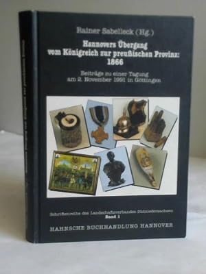 Hannovers Übergang vom Königreich zur preußischen Provinz 1866. Beiträge zu einer Tagung am 2. No...