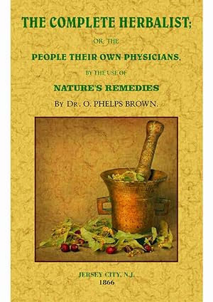 THE COMPLETE HERBALIST. OR THE PEOPLE THEIR OWN PHYSICIANS BY THE USE OF NATURE'S REMEDIES