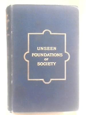 Bild des Verkufers fr The Unseen Foundations of Society - An Examination of the Fallacies and Failures of Economic Science Due to Neglected Elements zum Verkauf von World of Rare Books