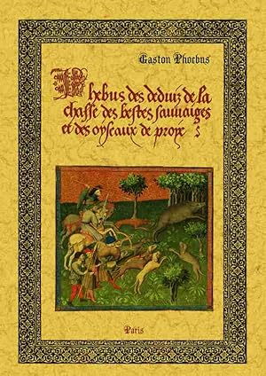 PHEBUS DES DEDUIZ DE LA CHASSE DES BESTES SAUVAIGES ET DES OYSEAUX DE PROYE