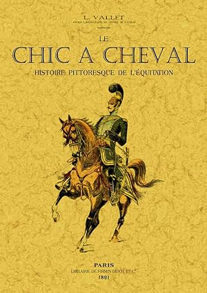 LE CHIC A CHEVAL. HISTOIRE PITTORESQUE DE L'ÉQUITATION