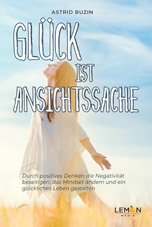 Immagine del venditore per Glck ist Ansichtssache: Durch positives Denken die Negativitt beseitigen, das Mindset ndern und ein glckliches Leben gestalten Durch positives Denken die Negativitt beseitigen, das Mindset ndern und ein glckliches Leben gestalten venduto da Berliner Bchertisch eG