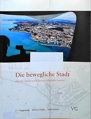 Die bewegliche Stadt: Auf der Suche nach Friedrichshafens Gesicht Auf der Suche nach Friedrichsha...