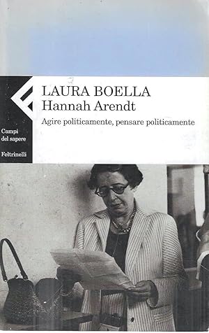 Hannah Arendt. Agire politicamente, pensare praticamente