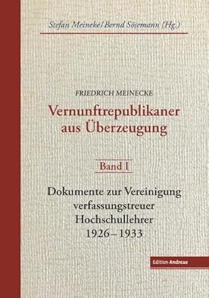 Bild des Verkufers fr Friedrich Meinecke. Vernunftrepublikaner aus berzeugung : Band 1, Friedrich Meinecke: Dokumente zur Vereinigung verfassungstreuer Hochschullehrer 1926-1933 zum Verkauf von AHA-BUCH GmbH