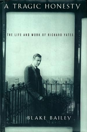 Immagine del venditore per A Tragic Honesty: The Life and Work of Richard Yates venduto da LEFT COAST BOOKS