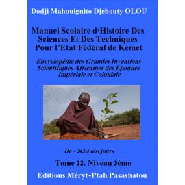 Image du vendeur pour Manuel scolaire d'histoire des sciences et des techniques pour l'Etat fdral de Kemet - Tome 22 : Encyclopdie des grandes inventions scientifiques africaines des poques impriale et coloniale. De -343  nos jours mis en vente par Tamery