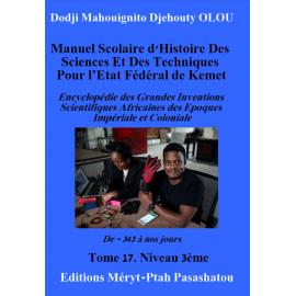 Image du vendeur pour Manuel scolaire d'histoire des sciences et des techniques pour l'Etat fdral de Kemet - Tome 17 : Encyclopdie des grandes inventions scientifiques africaines des poques impriale et coloniale. De -343  nos jours. Niveau 3me mis en vente par Tamery