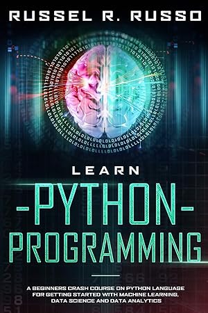 Seller image for Learn Python Programming: A Beginners Crash Course on Python Language for Getting Started with Machine Learning, Data Science and Data Analytics for sale by Redux Books