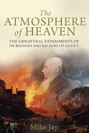 Seller image for The Atmosphere of Heaven: The Unnatural Experiments of Dr Beddoes an His Sons of Genius: The Unnatural Experiments of Dr Beddoes and His Sons of Genius for sale by WeBuyBooks