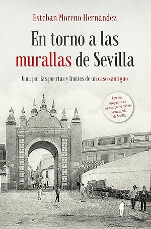 En torno a las murallas de Sevilla Guía por las puertas y límites de un casco antiguo