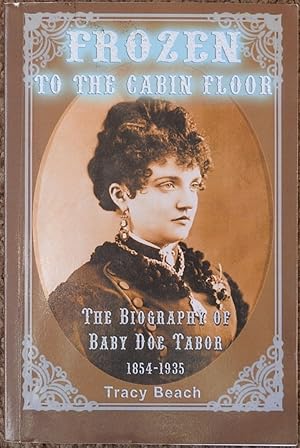 Frozen to the Cabin Floor : The Biography of Baby Doe Tabor 1854-1935