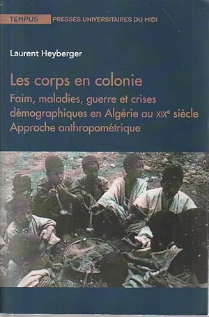 Image du vendeur pour Les corps en colonie - Faim, maladie, guerre et crises dmographiques en Algrie au XIXe sicle: Approche anthropomtrique mis en vente par L'Odeur du Book