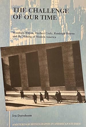 Bild des Verkufers fr The Challenge of Our Time. Woodrow Wilson, Herbert Croly, Randolph Bourne and the Making of Modern America (Amsterdam Monographies in American Studies 1) zum Verkauf von Antiquariaat Schot