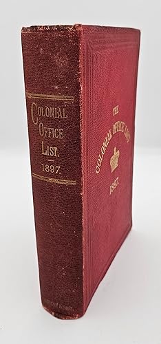 The Colonial Office List 1897: Comprising Historical and Statistical Information Respecting the C...