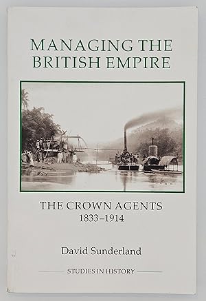 Managing the British Empire: The Crown Agents, 1833-1914 (Royal Historical Society Studies in His...