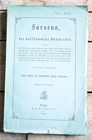 Seller image for Sarsena, oder der vollkommene Baumeister. Enthaltend die Geschichte und Entstehung des Freimaurerordens und die verschiedenen Meinungen darber, was er in unsern Zeiten sein knnte; was eine Loge ist; die Oeffnung und Schlieung derselben; die Art der Aufnahme in den ersten und die Befrderung in den zweiten und dritten der St.-Johannesgrade, sowie in die hheren Schottengrade und zum Andreasritter. Treu und wahr niedergeschrieben. Zehnte Auflage. for sale by Antiquariat Thomas Rezek