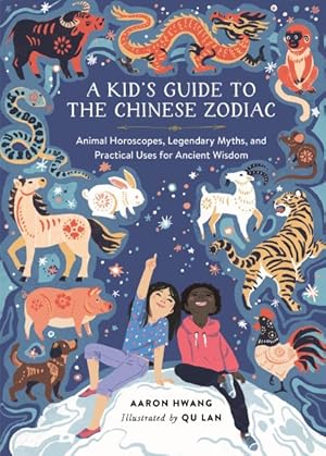 Bild des Verkufers fr Kid's Guide to the Chinese Zodiac : Animal Horoscopes, Legendary Myths, and Practical Uses for Ancient Wisdom zum Verkauf von GreatBookPrices