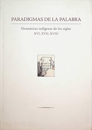 Paradigmas de la palabra : gramáticas indígenas de los siglos XVI, XVII, XVIII ; [exposición ; ca...