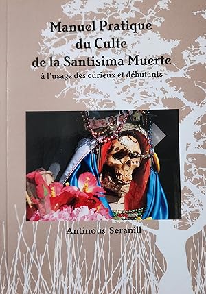 Manuel pratique du culte de la Santisima Muerte à l’usage des curieux et débutants